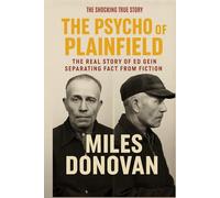 The Psycho of Plainfield: The Real Story of Ed Gein Separating Fact from Fiction