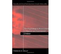 [The Psychological Assessment of Abused and Traumatized Children (Personality & Clinical Psychology)] [By: Kelly, Francis D.] [April, 1999]
