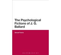 The Psychological Fictions of J.G. Ballard (Continuum Literature Studies Series)