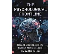 The Psychological Frontline: How AI Weaponizes the Human Mind at Scale (The Invisible War Series)