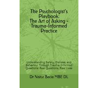 The Psychologist’s Playbook: The Art of Asking - Trauma-Informed Practice: Understanding Safety, Distress, and Behaviour Through Trauma-Informed Questions: Real Questions, Real Lives