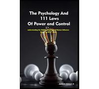 The Psychology And 111 Laws Of Power and Control-2nd series: understanding the Hidden Mechanics of Human Influence: law 22 to 54,