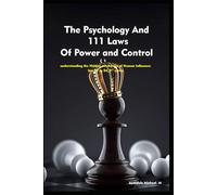 The Psychology And 111 Laws Of Power and Control-2nd series: understanding the Hidden Mechanics of Human Influence: law 22 to 54,: 2