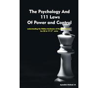 The Psychology And 111 Laws Of Power and Control -4th series: understanding the Hidden Mechanics of Human Influence: law 82 to 111: 4