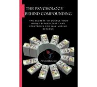 THE Psychology Behind Compounding: The Secrets To Double Your Money Effortlessly and Strategies for Maximizing Returns