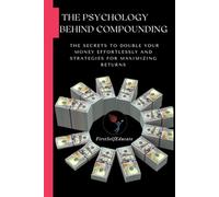 The Psychology Behind Compounding: The Secrets To Double Your Money Effortlessly and Strategies for Maximizing Returns