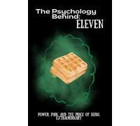 The Psychology Behind Eleven: Power, Pain, and the Price of Being Extraordinary (The Psychology Behind: Explore the minds that made television history)