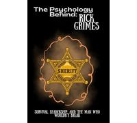 The Psychology Behind Rick Grimes: Survival, Leadership, and the Man Who Wouldn’t Break (The Psychology Behind: Explore the minds that made television history)