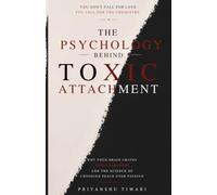 ''The Psychology Behind Toxic Attachment'': Why Your Brain Craves Toxic Partners and the Science of Choosing Peace Over Passion.