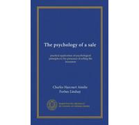 The psychology of a sale: practical application of psychological principles to the processes of selling life insurance