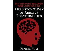 The Psychology of Abusive Relationships: How to Understand Your Abuser, Empower Yourself, and Take Your Life Back: 3 (Emotional Freedom and Strength)