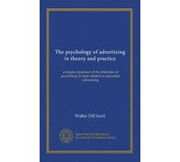The psychology of advertising in theory and practice: a simple exposition of the principles of psychology in their relation to successful advertising