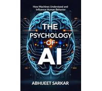 The Psychology of AI: How Machines Understand and Influence Human Behavior