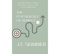 The Psychology of Almost: How Near-Misses Shape Our Lives, Choices, and Sense of Meaning