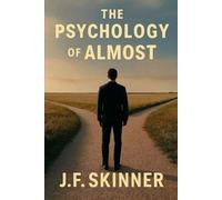 The Psychology of Almost: How Near-Misses Shape Our Lives, Choices, and Sense of Meaning