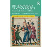 The Psychology of Attack Politics: Perceptions, Evaluations and Effects (Global Perspectives in Political Psychology)