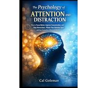 The Psychology of Attention and Distraction: How to Focus Better, Improve Concentration, and Stop Distractions-Master Your Attention Span and Stay Focused in a Distracted World