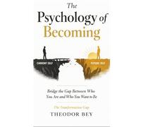 The Psychology of Becoming: Bridge the Gap Between who you are and who you want to Be