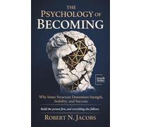 The Psychology of Becoming: Why Inner Structure Determines Strength, Stability, and Success. Build the person first, and everything else follows.