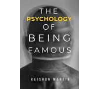 The Psychology of Being Famous: The Complete Mental, Emotional, and Strategic Guide to Achieving, Surviving, and Sustaining a Life in the Spotlight