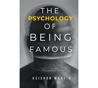 The Psychology of Being Famous: The Complete Mental, Emotional, and Strategic Guide to Achieving, Surviving, and Sustaining a Life in the Spotlight