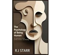 The Psychology of Being Human: An Authoritative Guide to Mind, Emotion, and Meaning