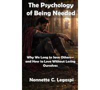 The Psychology of Being Needed: Why We Long to Save Others-and How to Love Without Losing Ourselves