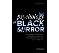 The Psychology of Black Mirror: How technology amplifies the hidden human mind and human behavior, revealing who we really are