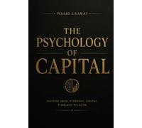 The Psychology of Capital: The Invisible Laws of Success and Wealth