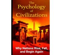 The Psychology of Civilizations: Why Nations Rise, Fall, and Begin Again