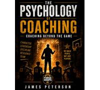 The Psychology of Coaching: Coaching Beyond The Game