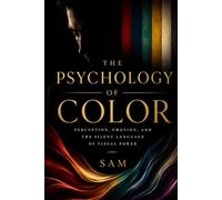 The Psychology of Color: Perception, Emotion, and the Silent Language of Visual Power