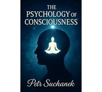 The Psychology of Consciousness: How Awareness Transforms Reality