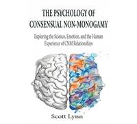 The Psychology of Consensual Non-Monogamy: Exploring the Science, Emotion, and the Human Experience of CNM Relationships