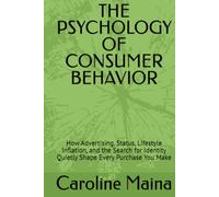 THE PSYCHOLOGY OF CONSUMER BEHAVIOR: How Advertising, Status, Lifestyle Inflation, and the Search for Identity Quietly Shape Every Purchase You Make (Microeconomics Foundations)