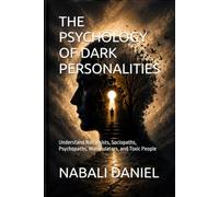 THE PSYCHOLOGY OF DARK PERSONALITIES: Understand Narcissists, Sociopaths, Psychopaths, Manipulators, and Toxic People (The Psychology of Human Behavior Series)
