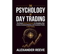 The Psychology of Day Trading: The Proven Mental Framework for Discipline, Risk Control, Emotional Mastery, and Consistent Profits in Day Trading