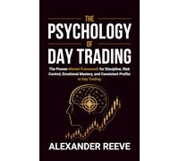 The Psychology of Day Trading: The Proven Mental Framework for Discipline, Risk Control, Emotional Mastery, and Consistent Profits in Day Trading
