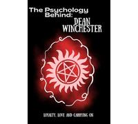 The Psychology of Dean Winchester: Loyalty, Love, and the Cost of Carrying On (The Psychology Behind: Explore the minds that made television history)