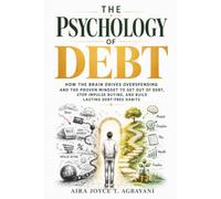 The Psychology of Debt: How the Brain Drives Overspending and the Proven Mindset to Get Out of Debt, Stop Impulse Buying, and Build Lasting Debt-Free Habits (The Psychology of Money Series)