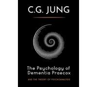 The Psychology of Dementia Praecox and The Theory of Psychoanalysis (Two Complete Books in One Edition)