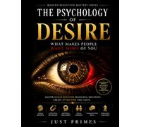 The Psychology of Desire: What Makes People Want More of You: Human Behavior, Attraction Psychology, Emotional Intelligence, Social Dynamics, ... Skills (Modern Seduction Mastery Series)
