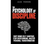 The Psychology of Discipline: Shut Down Self-Sabotage, Stop Overthinking, and Master Personal Transformation - A Self-Control Book (The Psychology of Self Improvement & Mindset)