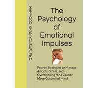 The Psychology of Emotional Impulses: Proven Strategies to Manage Anxiety, Stress, and Overthinking for a Calmer, More Controlled Mind
