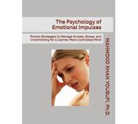 The Psychology of Emotional Impulses: Proven Strategies to Manage Anxiety, Stress, and Overthinking for a Calmer, More Controlled Mind