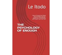THE PSYCHOLOGY OF ENOUGH: How to Escape the Gilded Trap of Endless Pursuit, guide Your Time/Wealth, and Protect Your Core Self
