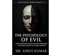 The Psychology of Evil: How Ordinary People Become Monsters - The Naked Truth of Human Cruelty (The Naked Mind Series)