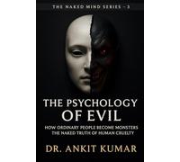 The Psychology of Evil: How Ordinary People Become Monsters - The Naked Truth of Human Cruelty (The Naked Mind Series)