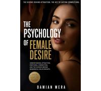 THE PSYCHOLOGY OF FEMALE DESIRE: Understanding Attraction, Emotional Connection, and the Science Behind Meaningful Relationships