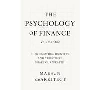 The Psychology of Finance: How Emotion, Identity, and Structure Shape Our Wealth